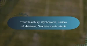 Trent Sainsbury: Wychowanie, Kariera młodzieżowa, Osobiste spostrzeżenia