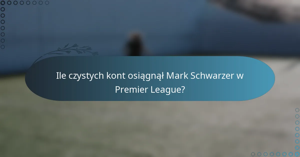 Ile czystych kont osiągnął Mark Schwarzer w Premier League?