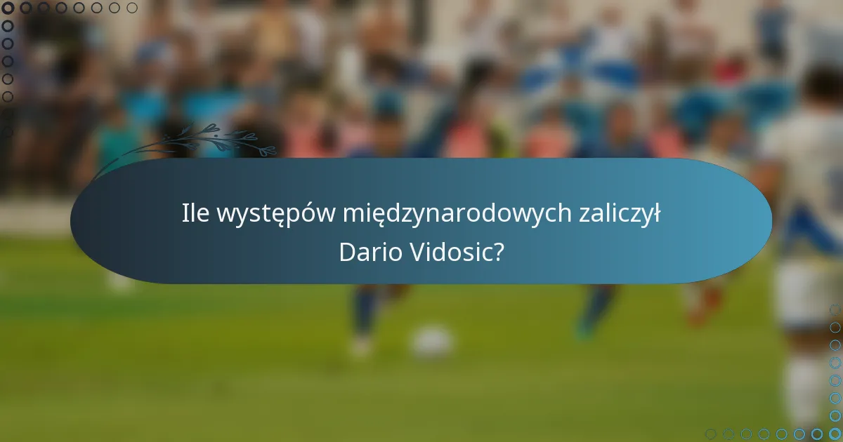Ile występów międzynarodowych zaliczył Dario Vidosic?