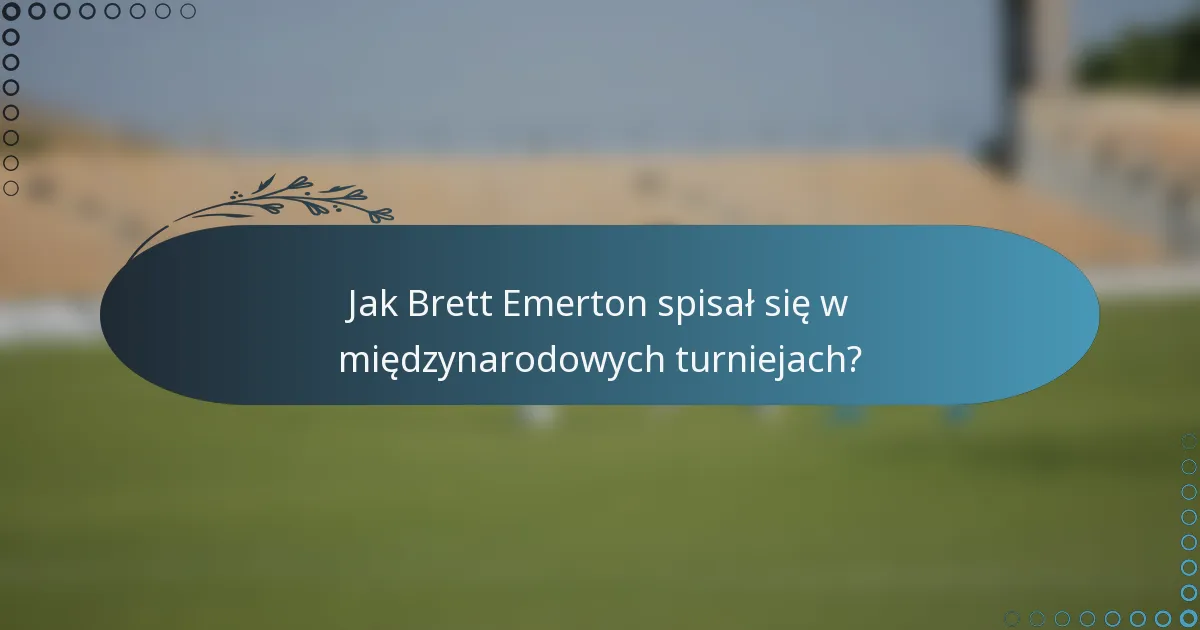Jak Brett Emerton spisał się w międzynarodowych turniejach?