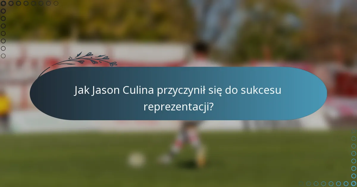 Jak Jason Culina przyczynił się do sukcesu reprezentacji?