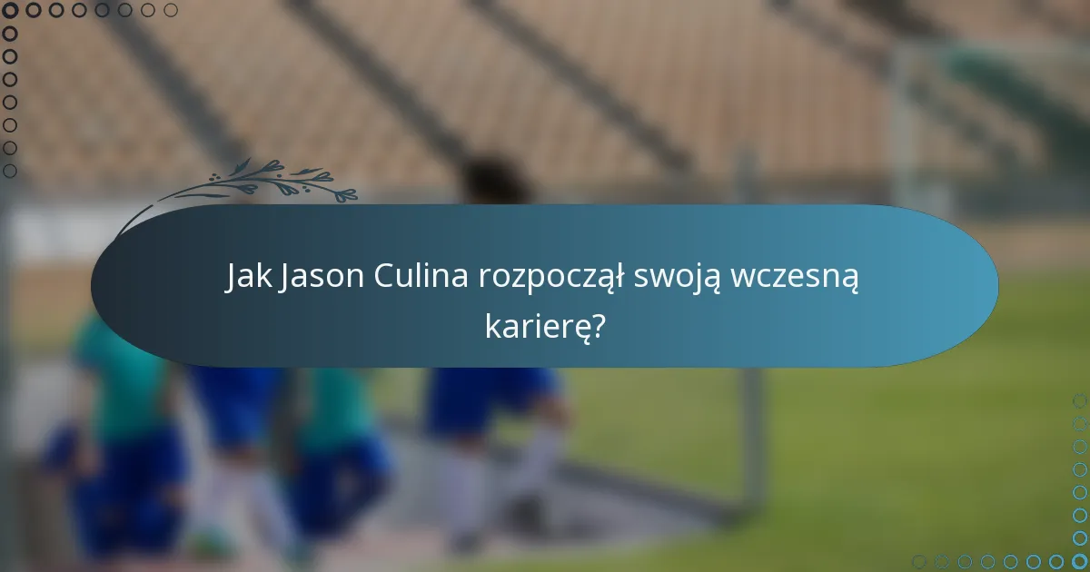 Jak Jason Culina rozpoczął swoją wczesną karierę?