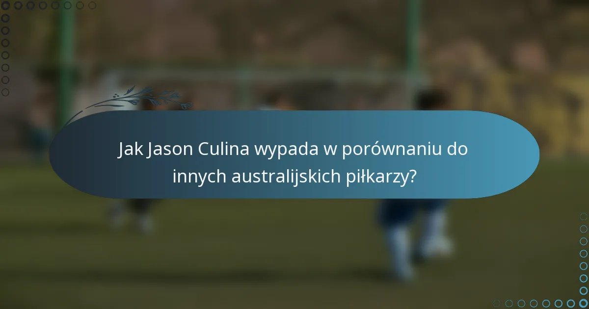 Jak Jason Culina wypada w porównaniu do innych australijskich piłkarzy?