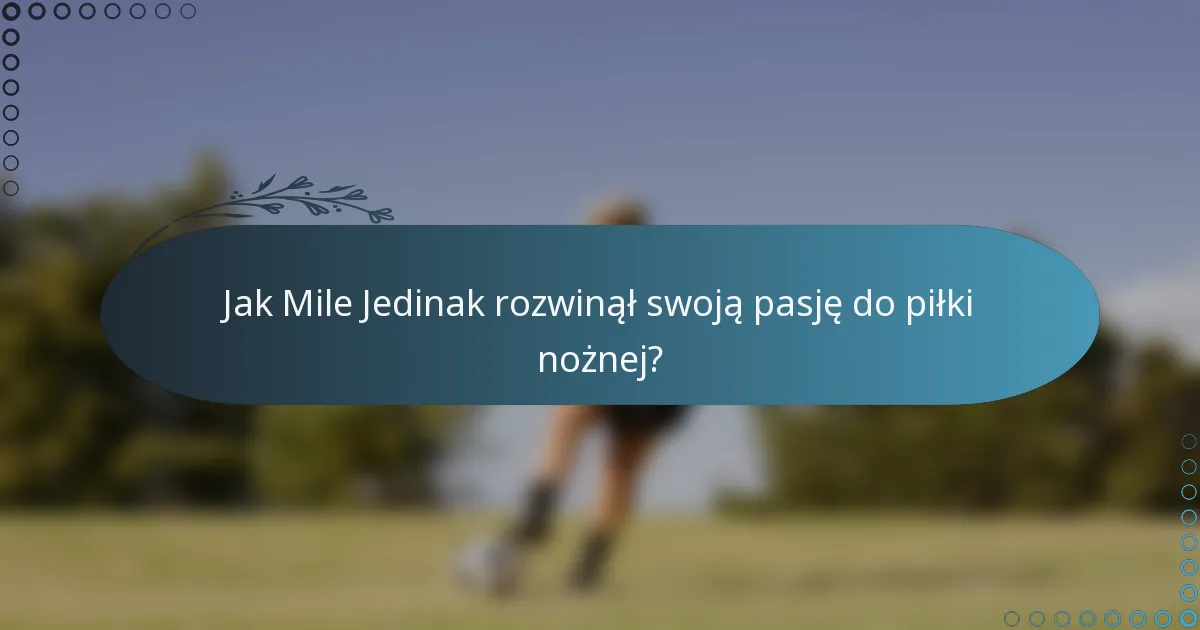 Jak Mile Jedinak rozwinął swoją pasję do piłki nożnej?