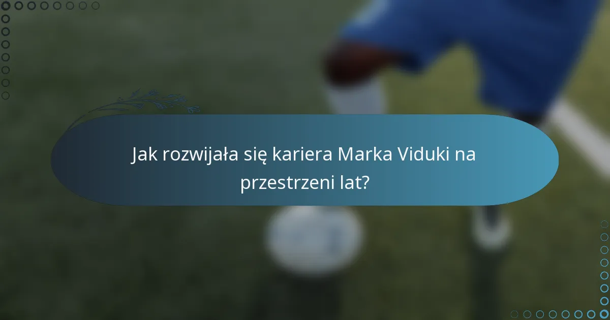 Jak rozwijała się kariera Marka Viduki na przestrzeni lat?