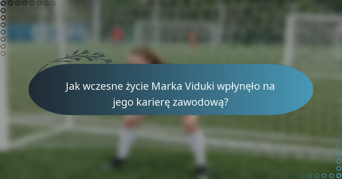 Jak wczesne życie Marka Viduki wpłynęło na jego karierę zawodową?