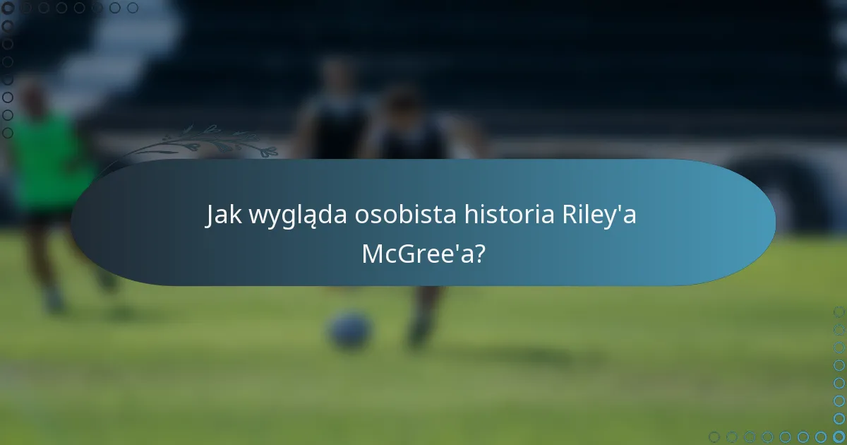 Jak wygląda osobista historia Riley'a McGree'a?