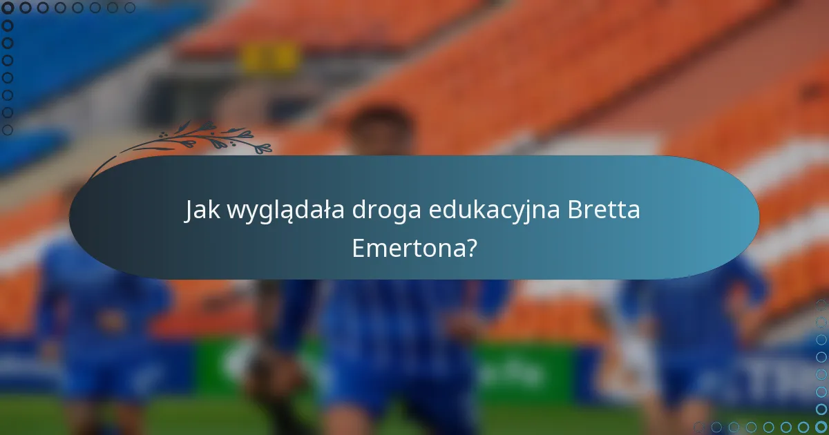 Jak wyglądała droga edukacyjna Bretta Emertona?