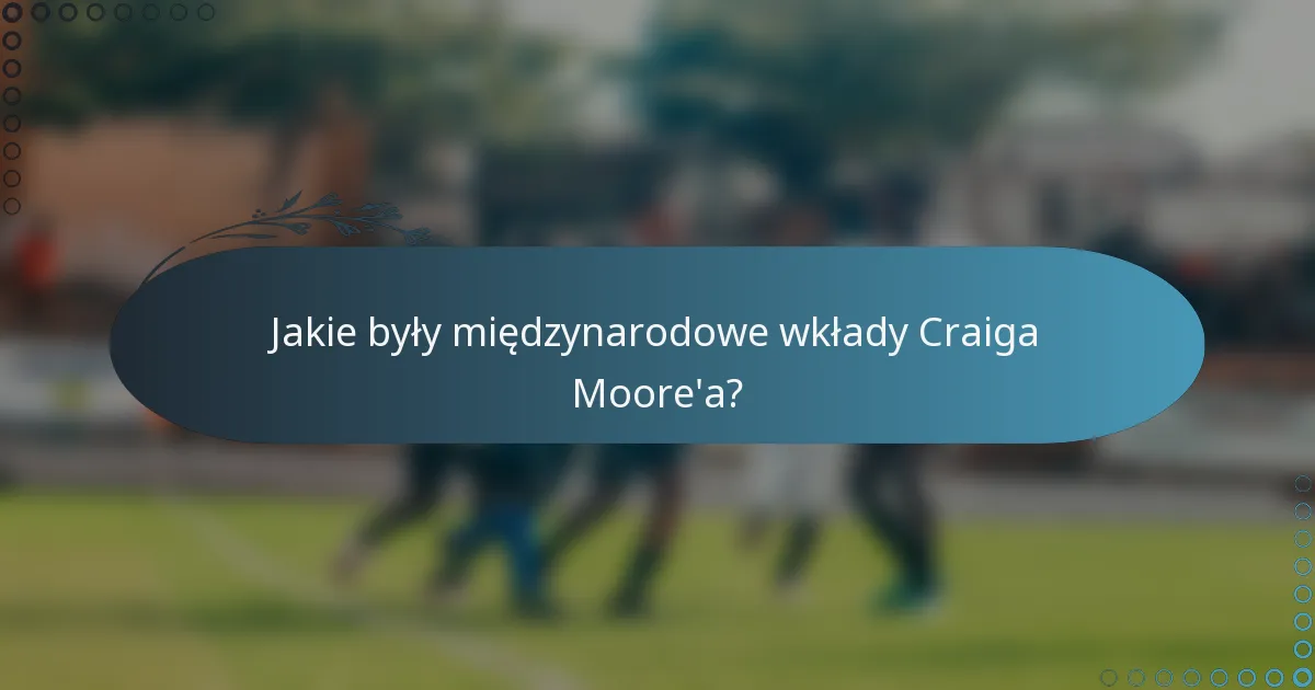 Jakie były międzynarodowe wkłady Craiga Moore'a?