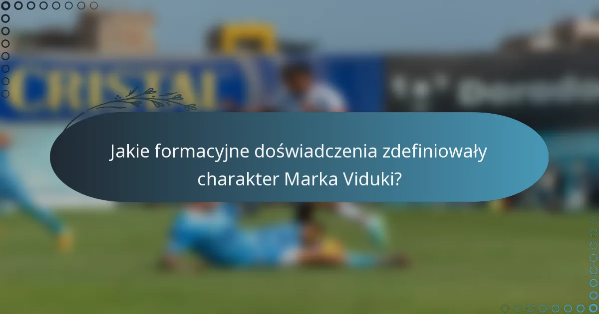 Jakie formacyjne doświadczenia zdefiniowały charakter Marka Viduki?
