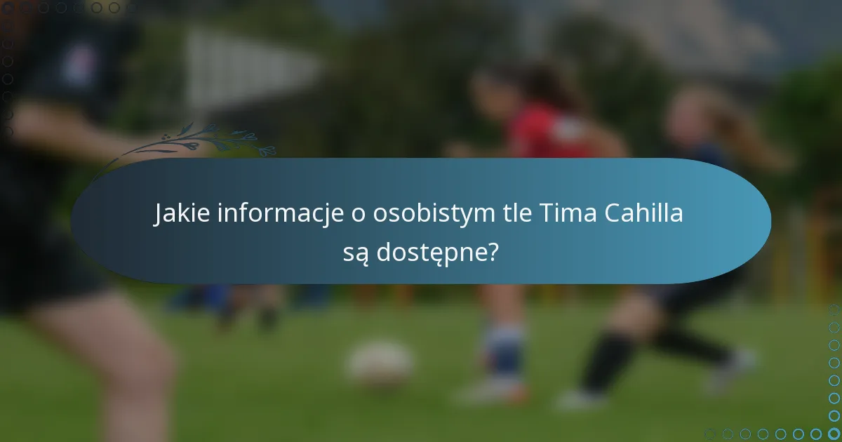 Jakie informacje o osobistym tle Tima Cahilla są dostępne?