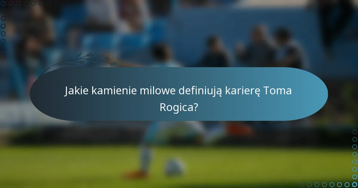 Jakie kamienie milowe definiują karierę Toma Rogica?