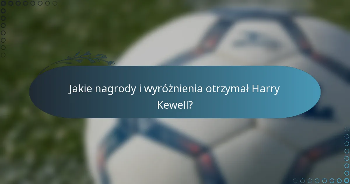 Jakie nagrody i wyróżnienia otrzymał Harry Kewell?