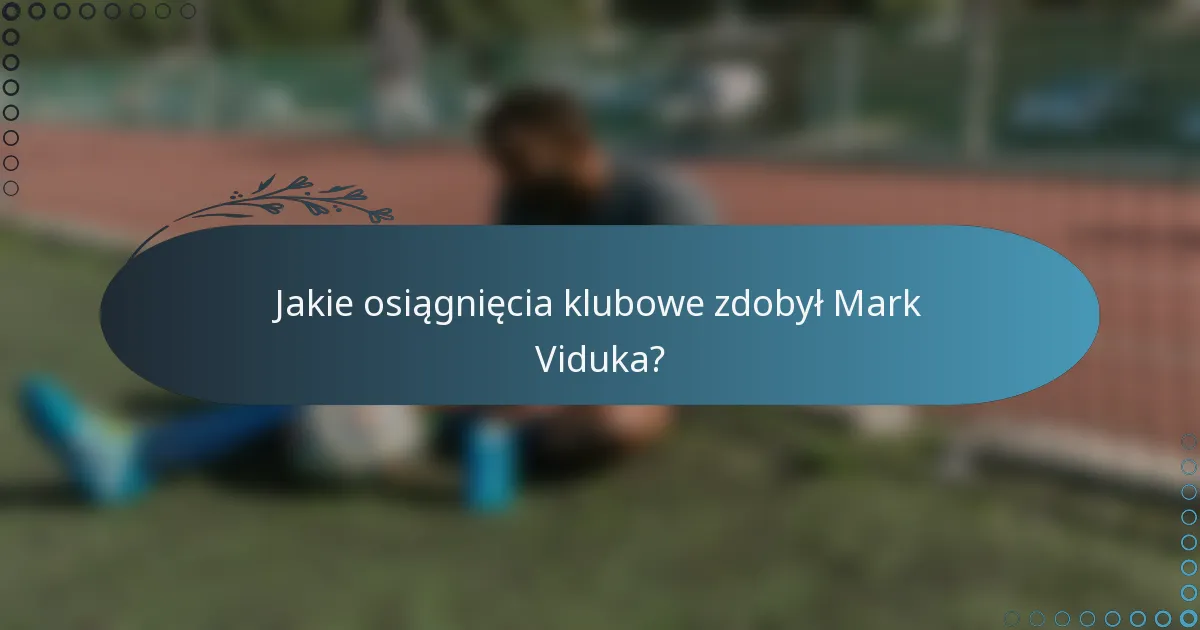 Jakie osiągnięcia klubowe zdobył Mark Viduka?