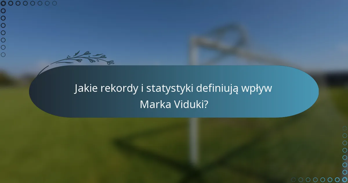 Jakie rekordy i statystyki definiują wpływ Marka Viduki?