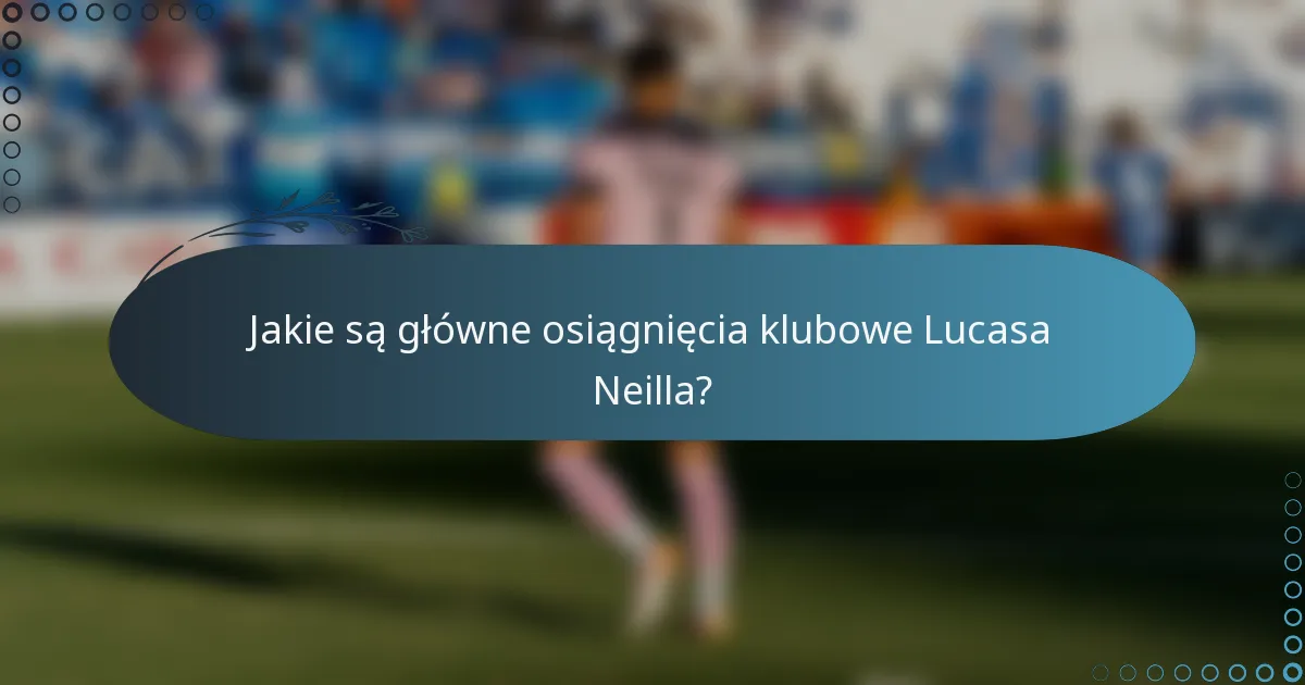 Jakie są główne osiągnięcia klubowe Lucasa Neilla?