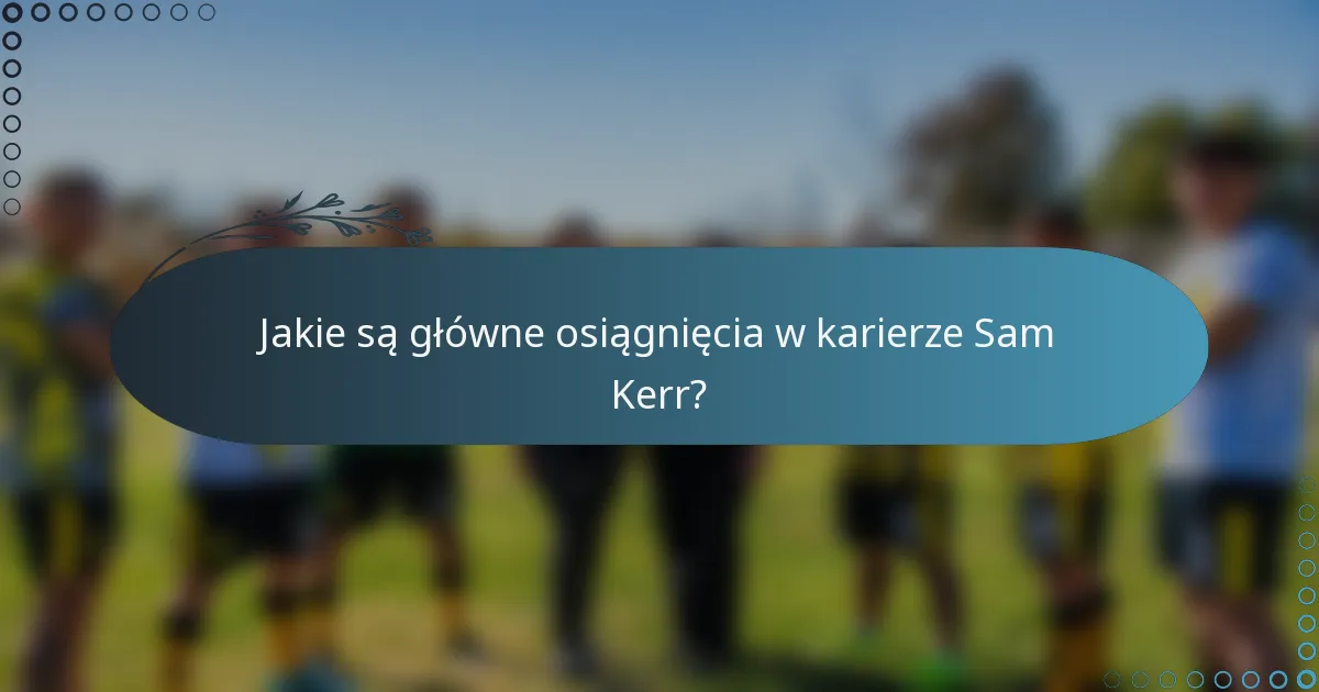 Jakie są główne osiągnięcia w karierze Sam Kerr?
