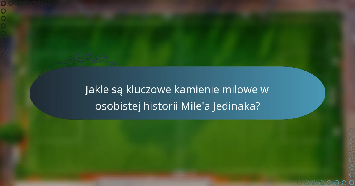 Jakie są kluczowe kamienie milowe w osobistej historii Mile'a Jedinaka?