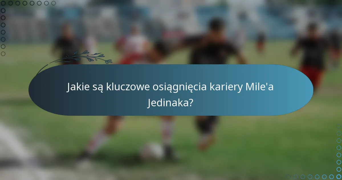 Jakie są kluczowe osiągnięcia kariery Mile'a Jedinaka?