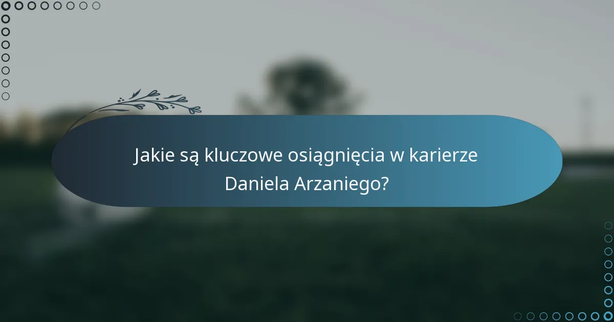 Jakie są kluczowe osiągnięcia w karierze Daniela Arzaniego?