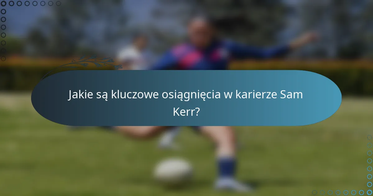 Jakie są kluczowe osiągnięcia w karierze Sam Kerr?