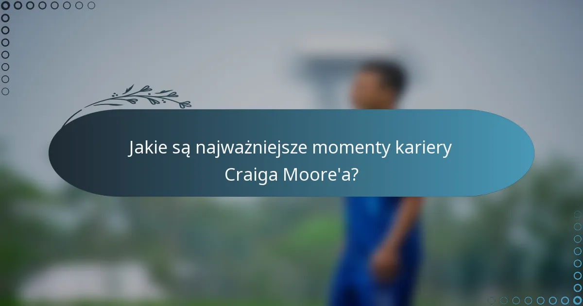 Jakie są najważniejsze momenty kariery Craiga Moore'a?