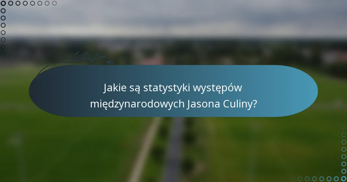Jakie są statystyki występów międzynarodowych Jasona Culiny?