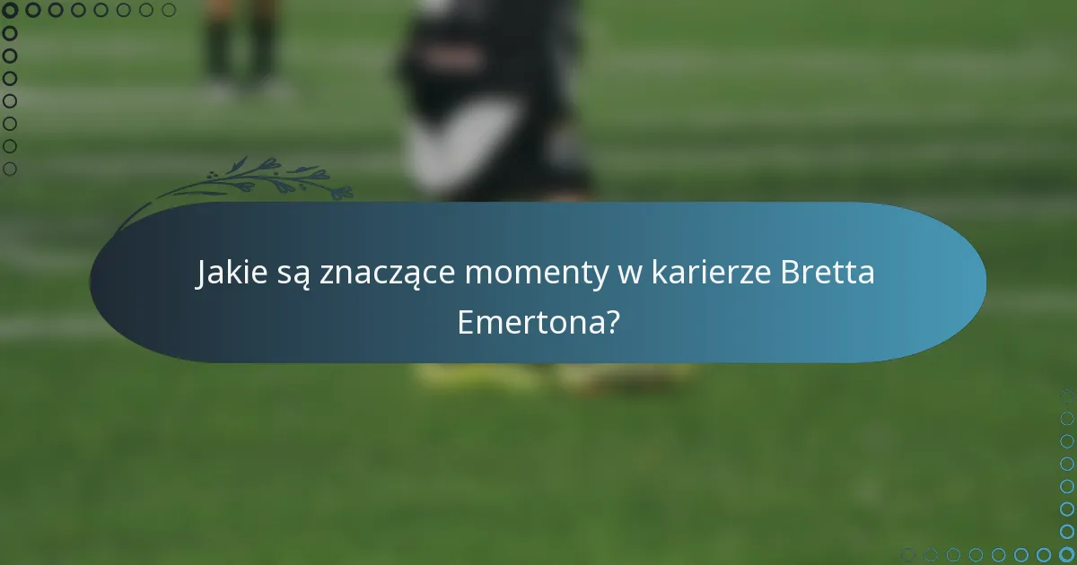 Jakie są znaczące momenty w karierze Bretta Emertona?