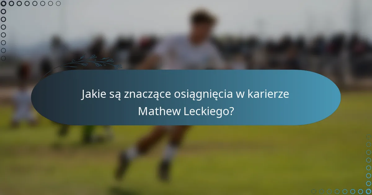 Jakie są znaczące osiągnięcia w karierze Mathew Leckiego?