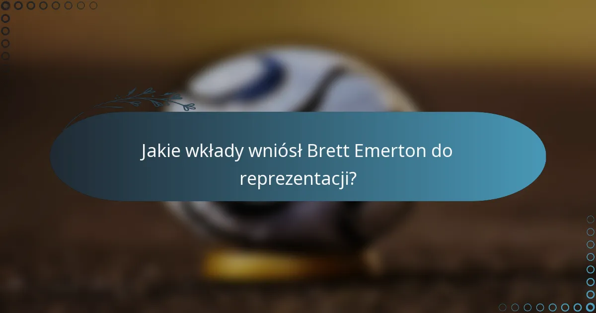 Jakie wkłady wniósł Brett Emerton do reprezentacji?