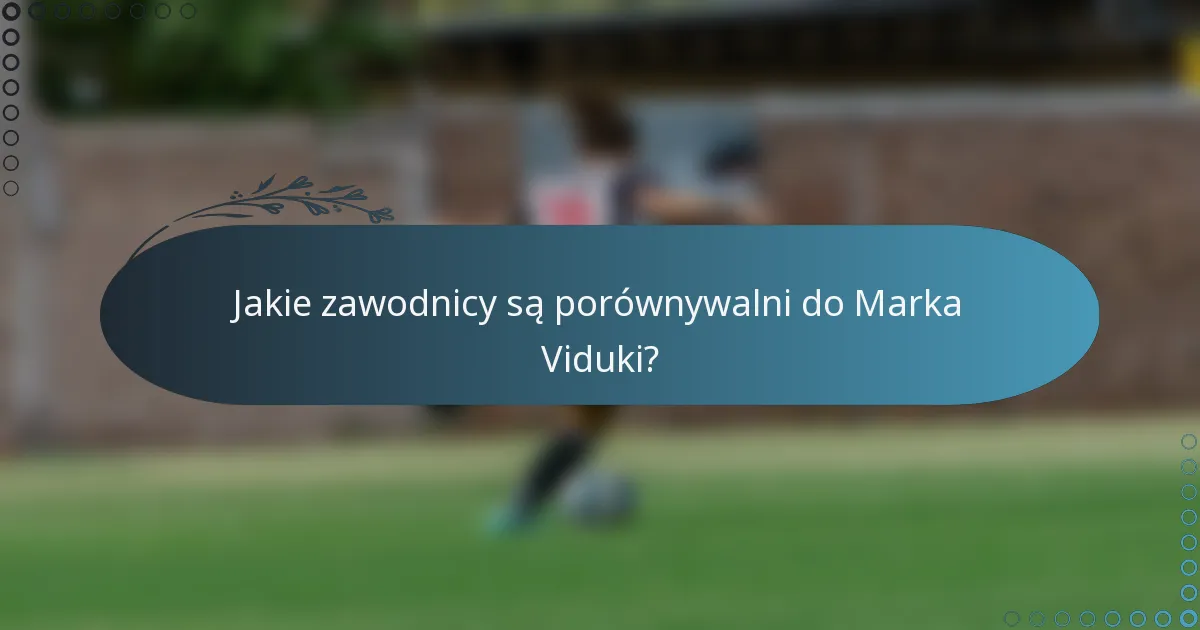 Jakie zawodnicy są porównywalni do Marka Viduki?