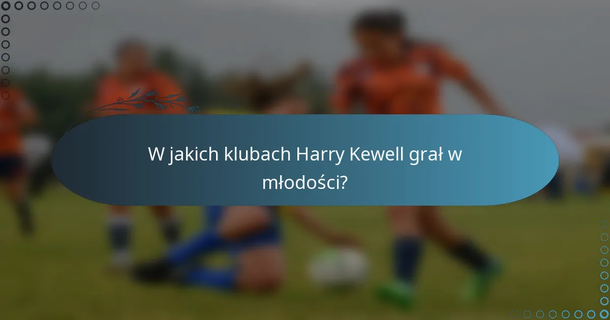 W jakich klubach Harry Kewell grał w młodości?