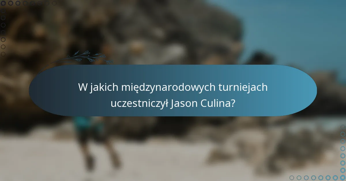 W jakich międzynarodowych turniejach uczestniczył Jason Culina?
